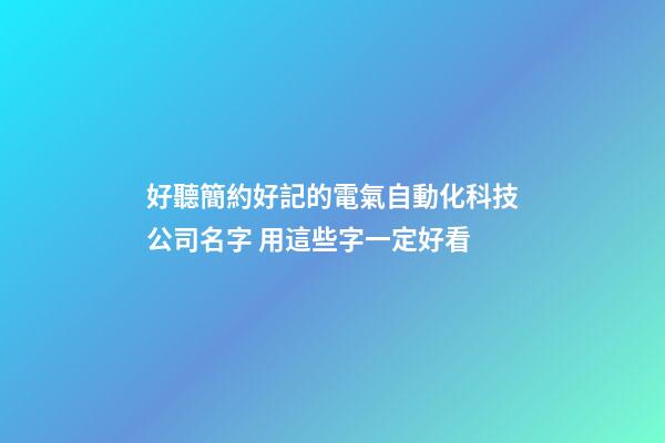 好聽簡約好記的電氣自動化科技公司名字 用這些字一定好看-第1張-公司起名-玄機派